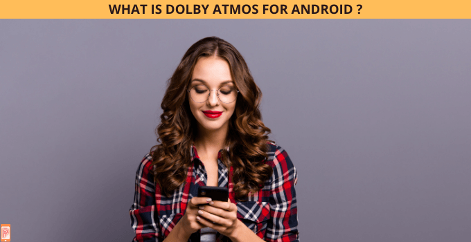 WHAT IS DOLBY ATMOS FOR ANDROID ?